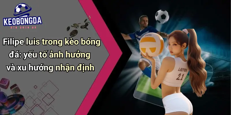 Filipe Luis: Giá Trị Và Ảnh Hưởng Nổi Bật Trong Cược Bóng Đá 2 Filipe Luis
