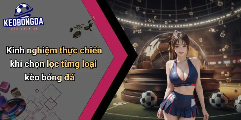 Cách Chọn Lọc Kèo Thông Minh: Góc Nhìn Mới Về Bóng Đá 4 Cách Chọn Lọc Kèo Thông Minh