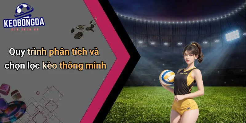 Cách Chọn Lọc Kèo Thông Minh: Góc Nhìn Mới Về Bóng Đá 3 Cách Chọn Lọc Kèo Thông Minh