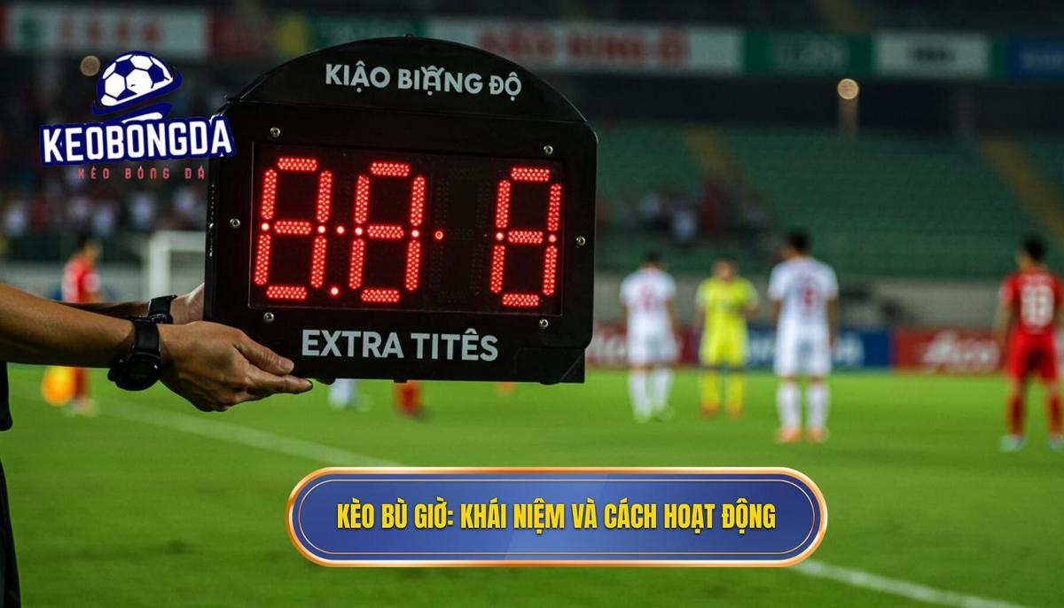 Cá cược kèo bù giờ cho người mới: Cẩm Nang Toàn Diện Từ KÈO BÓNG ĐÁ 1 1. Kèo Bù Giờ Là Gì_ Định Nghĩa và Cơ Chế Hoạt Động