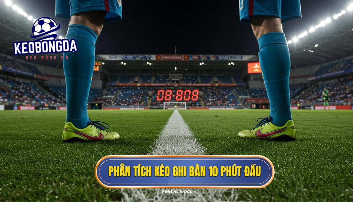 Kèo Cược Đội Ghi Bàn Trong 10 Phút Đầu: Chiến Thuật & Phân Tích Chuyên Sâu 1 Phân Tích Sâu Rộng Về Bản Chất Kèo Cược Đội Ghi Bàn Trong 10 Phút Đầu
