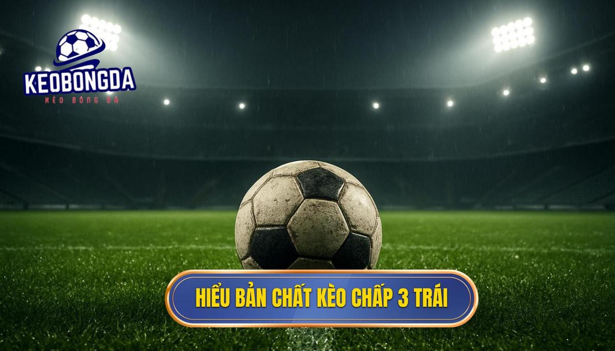 Mẹo Cá Cược Kèo Chấp 3 Trái Hiệu Quả: Chiến Lược Chuyên Gia Cho Dạng Kèo Khó Nhằn 1 Hiểu Đúng Bản Chất Kèo Chấp 3 Trái (Handicap -3)