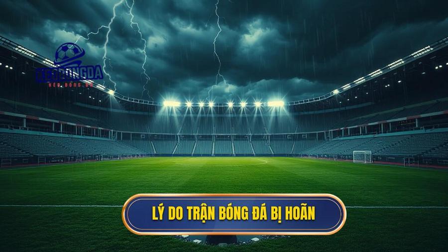 1. Lý do trận bóng đá bị hoãn