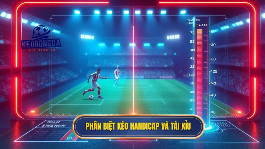 1. Phân biệt kèo Handicap và Tài Xỉu