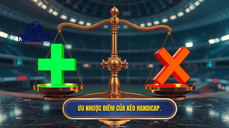 2. Ưu nhược điểm của kèo Handicap.