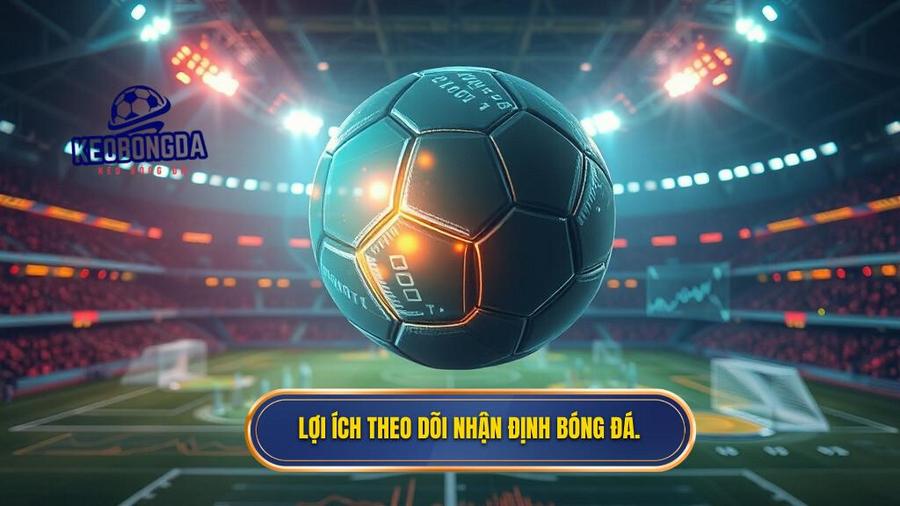Lợi ích theo dõi nhận định bóng đá.