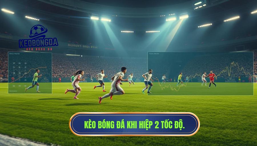 Tác động của việc hiệp 2 bắt đầu với tốc độ cao đến các loại kèo