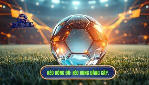 Kèo đang rung theo thế trận: Bí quyết đọc trận đấu và đặt cược