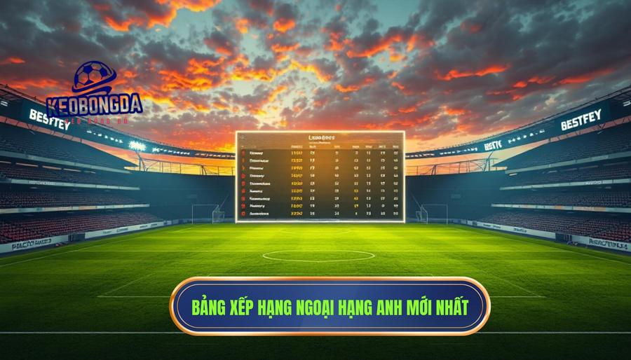 Bảng xếp hạng Ngoại hạng Anh hôm nay: Phân tích chuyên sâu và biến động mới nhất 1 1. Bảng xếp hạng Ngoại hạng Anh mới nhất