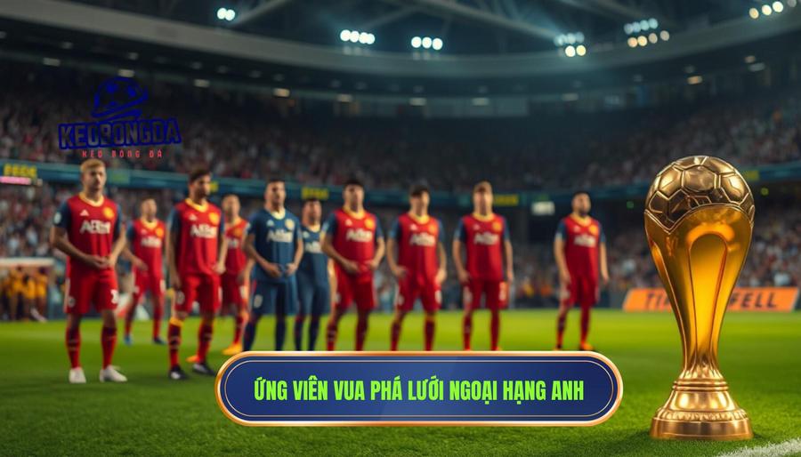 Ai là vua phá lưới Ngoại hạng Anh? Cuộc đua khốc liệt của những sát thủ vòng cấm 2 2. Ứng viên Vua phá lưới Ngoại hạng Anh